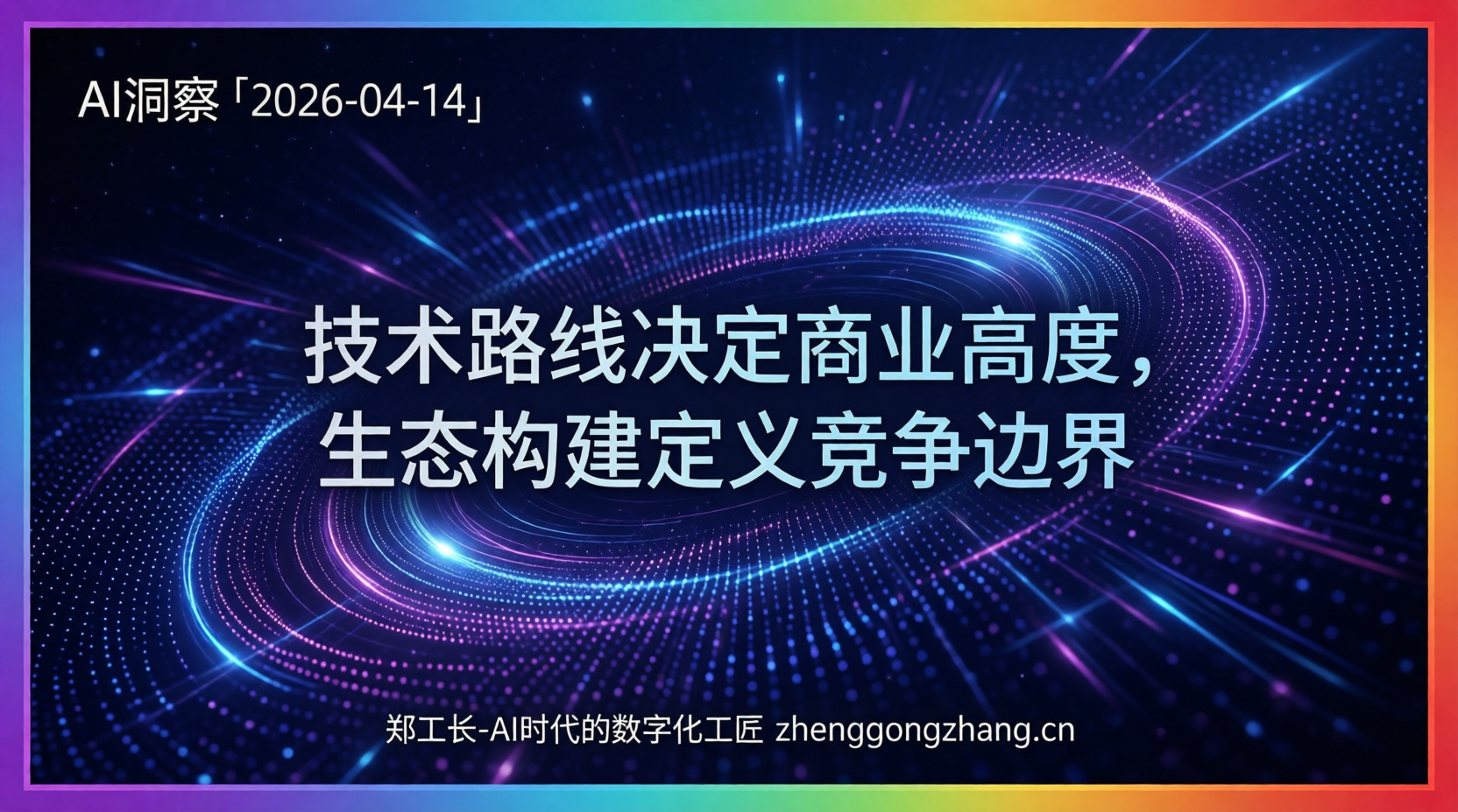 郑工长·AI洞察|2026.04.14·300亿反超!技术路径决定胜负